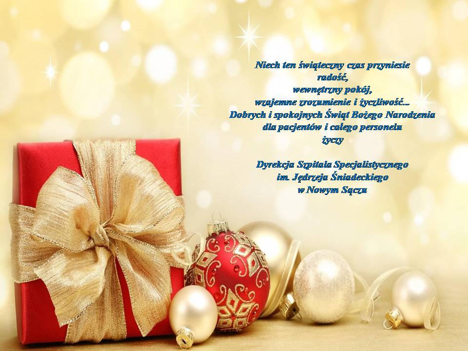 Niech ten świąteczny czas przyniesie radość, wewnętrzny pokój, wzajemne zrozumienie i życzliwość… Dobrych i spokojnych Świąt Bożego Narodzenia dla pacjentów i całego personelu życzy Dyrekcja Szpitala Specjalistycznego im.Jędrzeja Śniadeckiego w Nowym Sączu